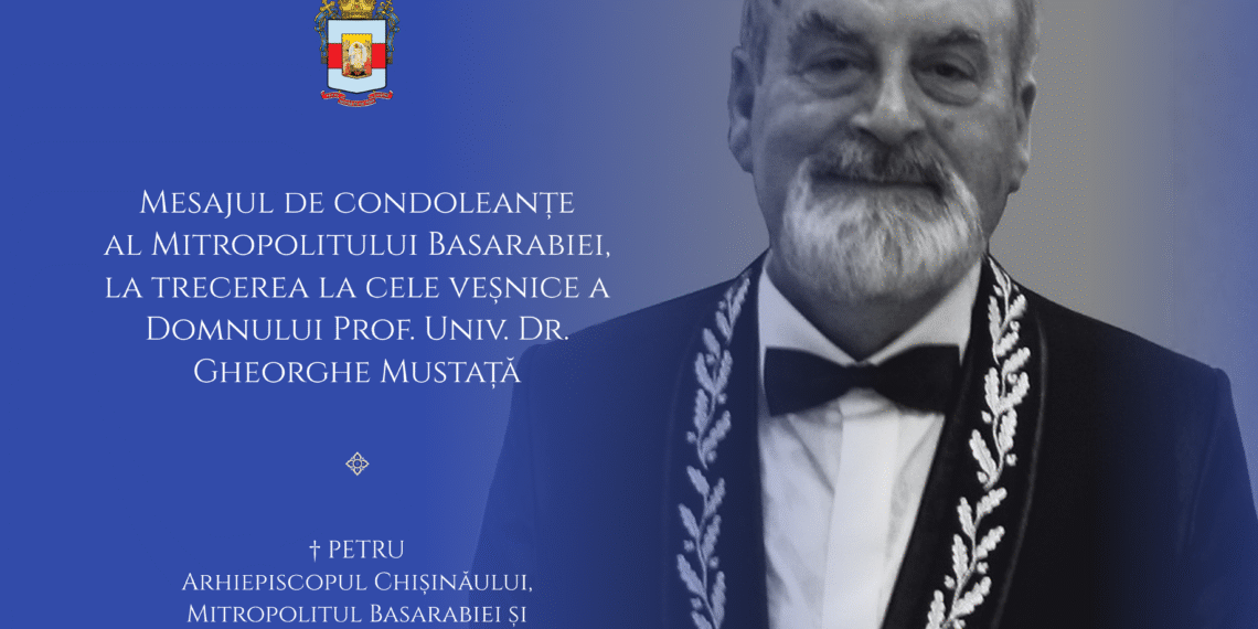 Mesajul de condoleanțe al ÎPS Petru, Arhiepiscopul Chișinăului, Mitropolitul Basarabiei și Exarhul Plaiurilor, la trecerea la cele veșnice a Domnului Prof. Univ. Dr. Gheorghe Mustață
