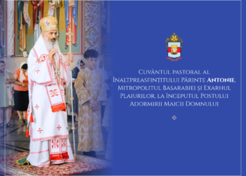 Cuvântul pastoral al Înaltpreasfințitului Părinte Antonie, Mitropolitul Basarabiei și Exarhul Plaiurilor, la începutul Postului Adormirii Maicii Domnului