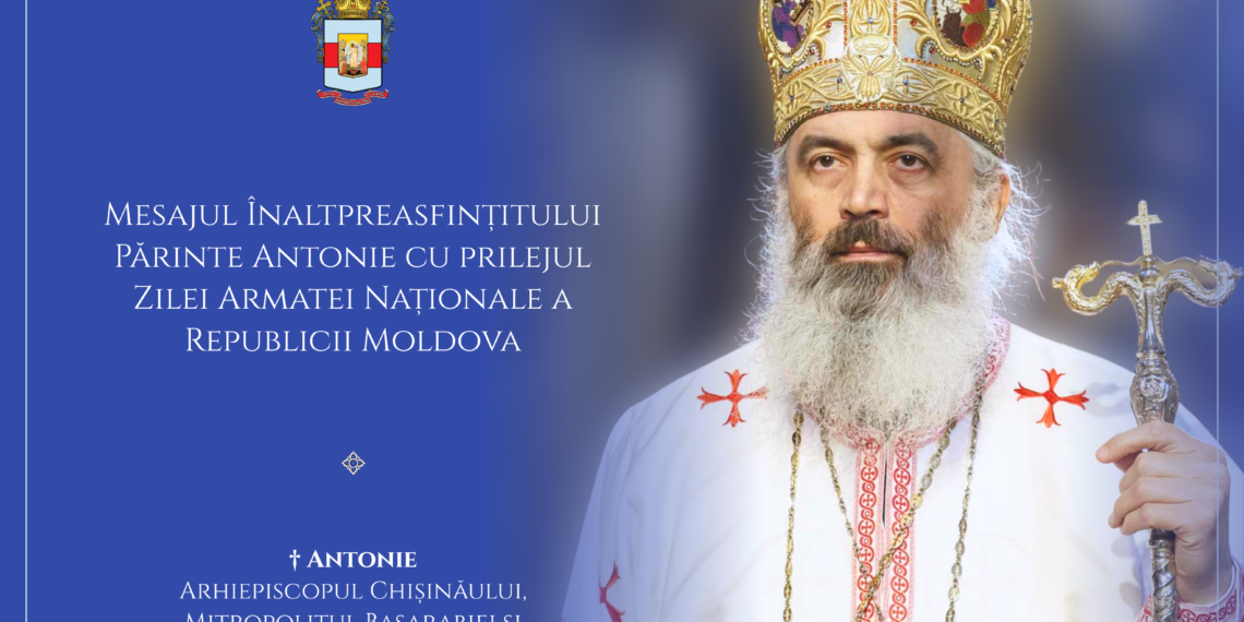 Mesajul Înaltpreasfințitului Părinte Antonie cu prilejul Zilei Armatei Naționale a Republicii Moldova